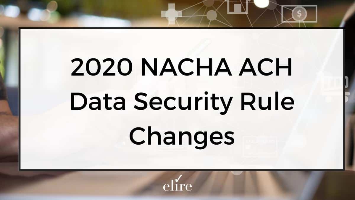 2020 NACHA ACH Data Security Rule Changes - Extension! — Elire 