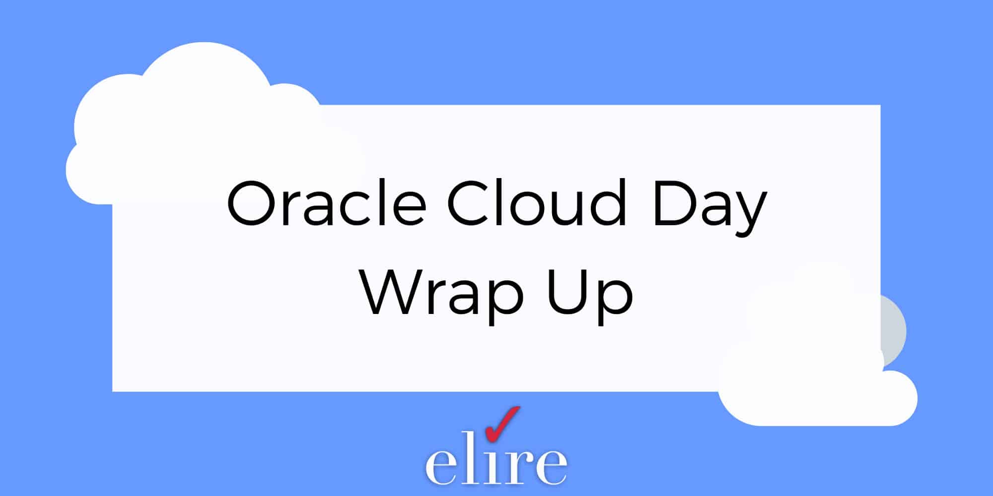 Oracle Cloud Day Wrap Up — Elire Consulting