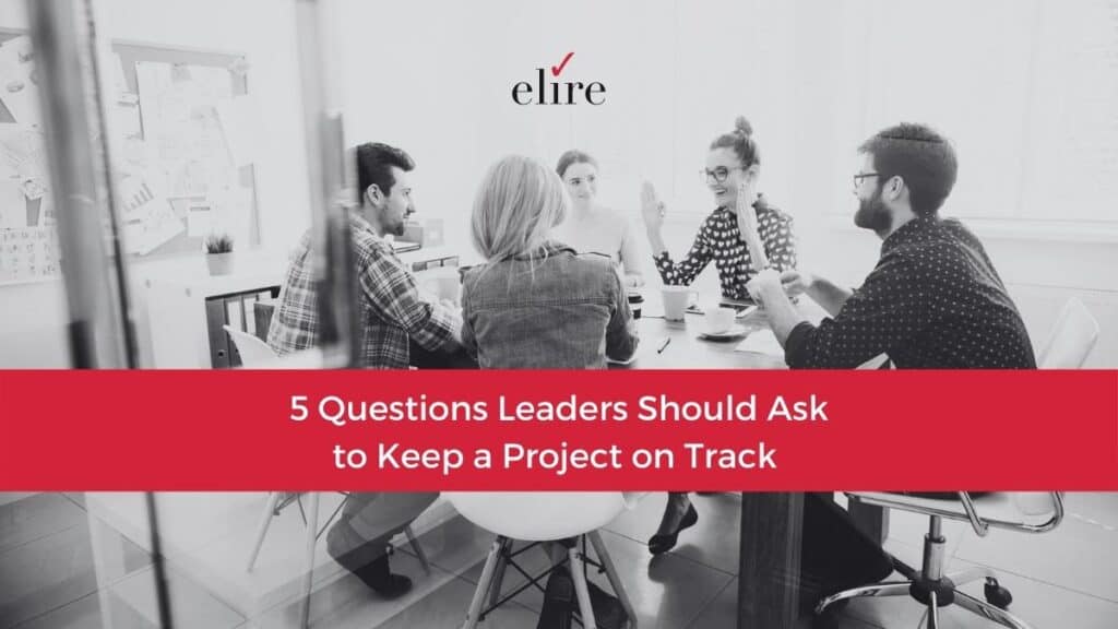 5 Questions Leaders Should Ask to Keep a Project on Track