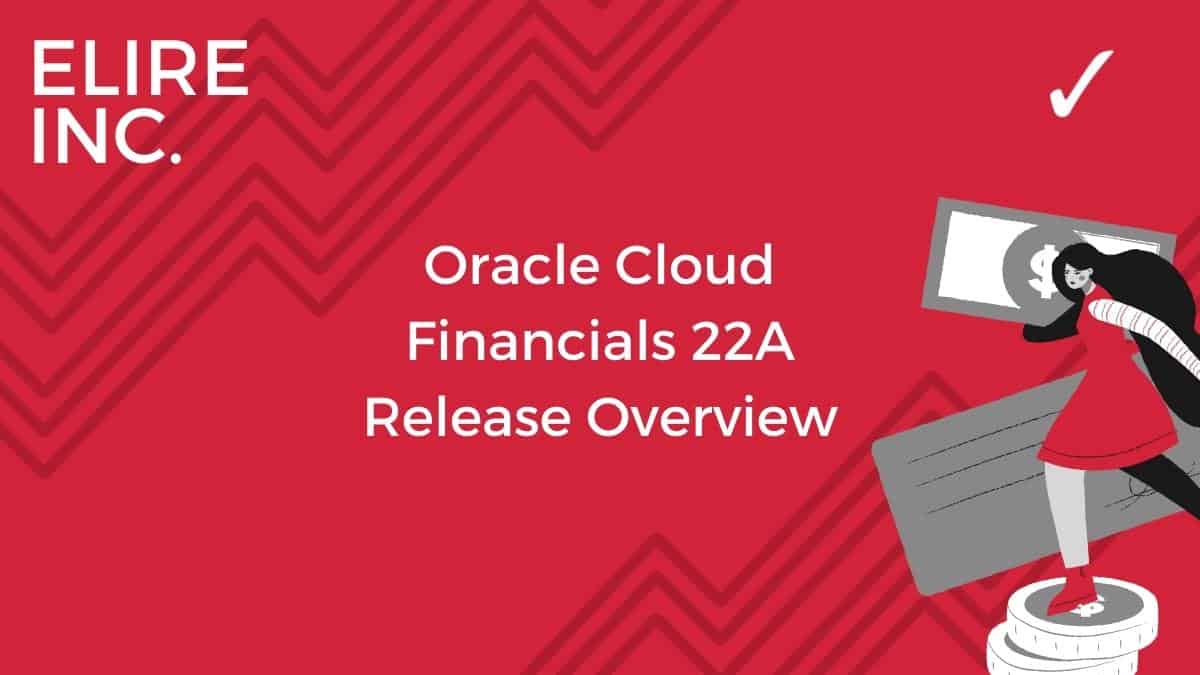 Oracle Cloud Financials 22A Release Overview — Elire Consulting