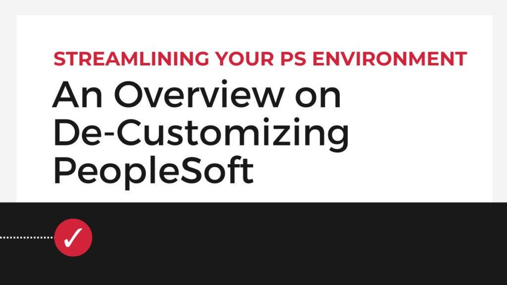 Streamlining Your PeopleSoft Environment: An Overview on De-Customizing PeopleSoft
