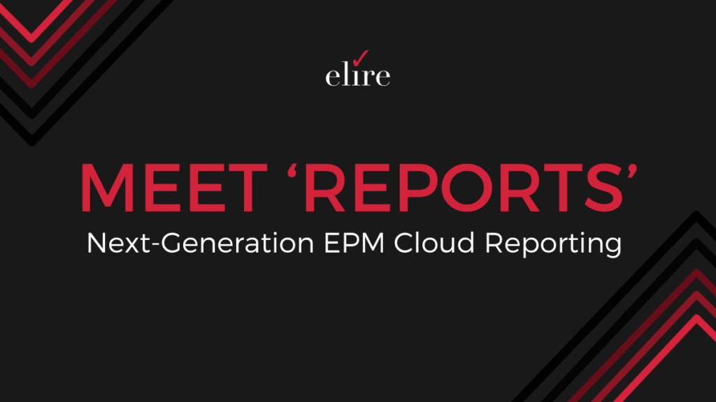 Meet ‘Reports’ The Next-Generation EPM Cloud Reporting — Elire Consulting