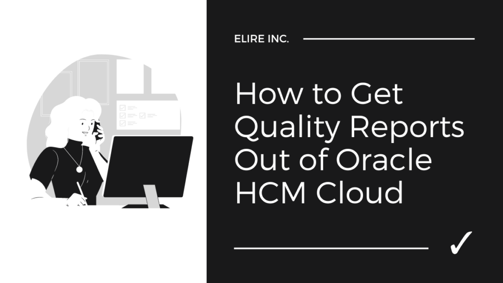 How to Get Quality Reports Out of Oracle HCM Cloud 