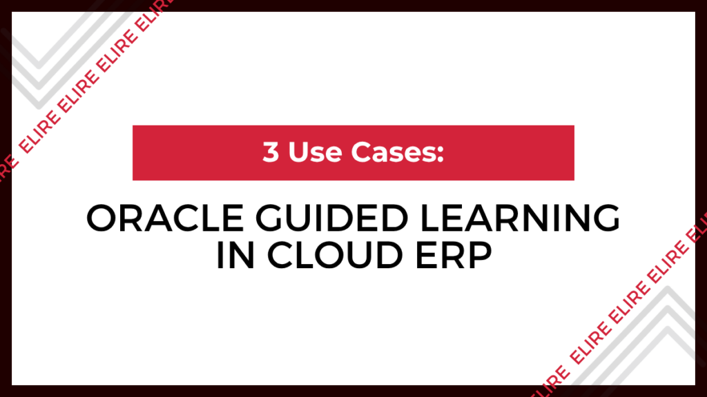 blog, oracle cloud, oracle cloud guided learning, cloud ERP, 3 use cases oracle guided learning in cloud ERP
